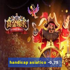 handicap asiatico -0.75