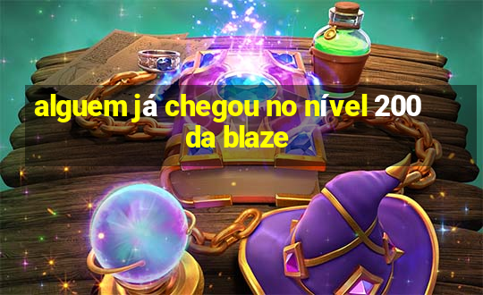 alguem já chegou no nível 200 da blaze