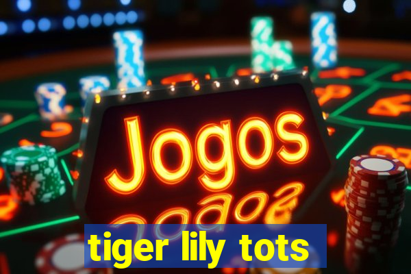 tiger lily tots