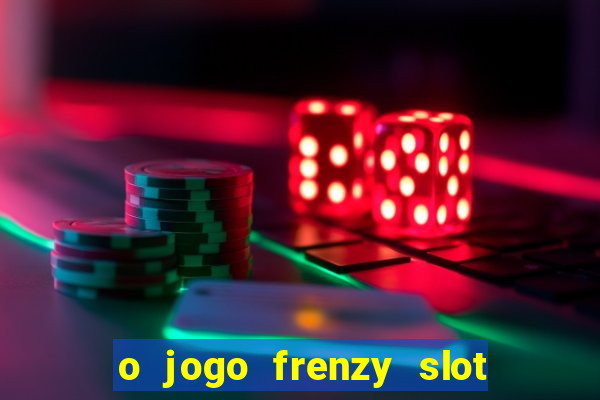 o jogo frenzy slot master paga mesmo