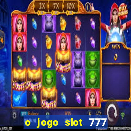 o jogo slot 777 win paga mesmo