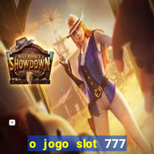 o jogo slot 777 win paga mesmo