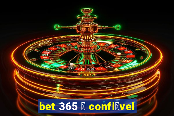 bet 365 茅 confi谩vel