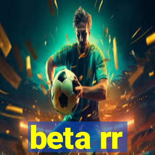 beta rr