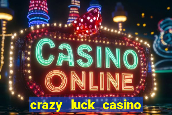 crazy luck casino no deposit bonus 2024