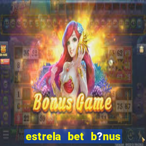 estrela bet b?nus 5 reais