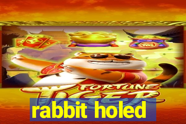 rabbit holed