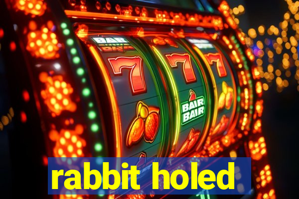 rabbit holed