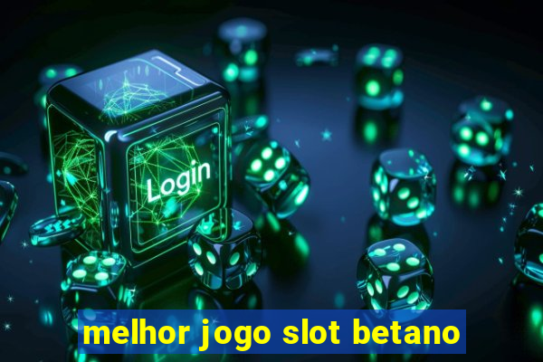 melhor jogo slot betano