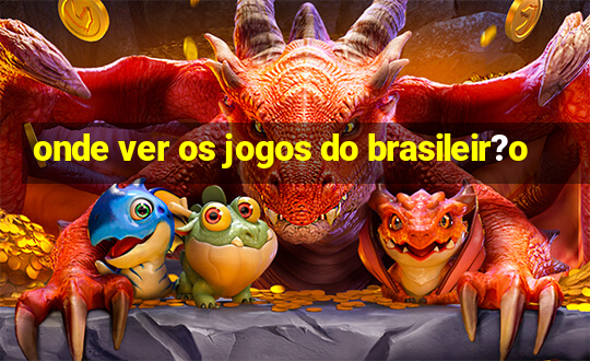 onde ver os jogos do brasileir?o