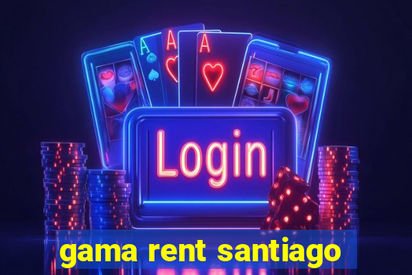 gama rent santiago