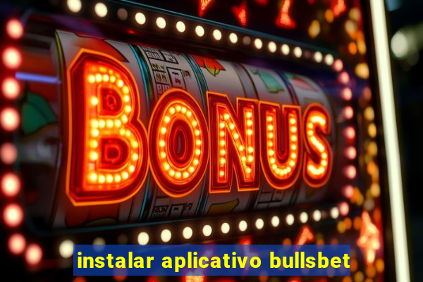 instalar aplicativo bullsbet