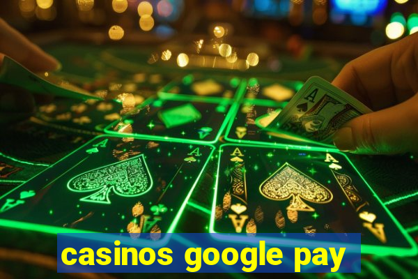 casinos google pay