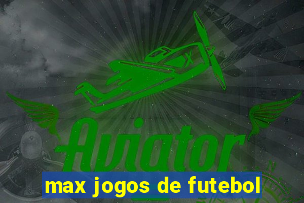 max jogos de futebol