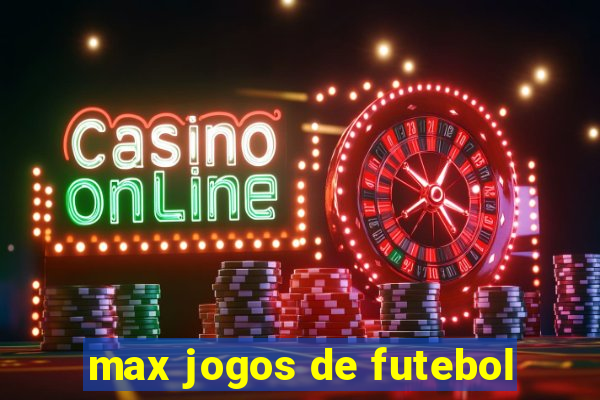 max jogos de futebol