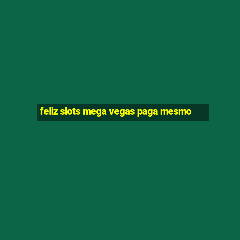 feliz slots mega vegas paga mesmo