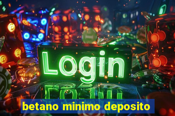 betano minimo deposito