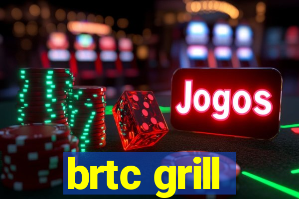 brtc grill