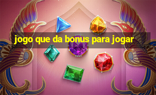 jogo que da bonus para jogar