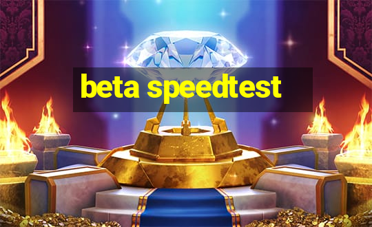 beta speedtest