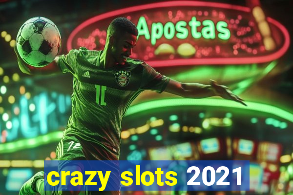 crazy slots 2021