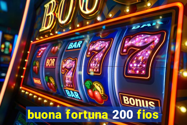 buona fortuna 200 fios