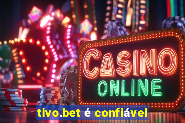 tivo.bet é confiável