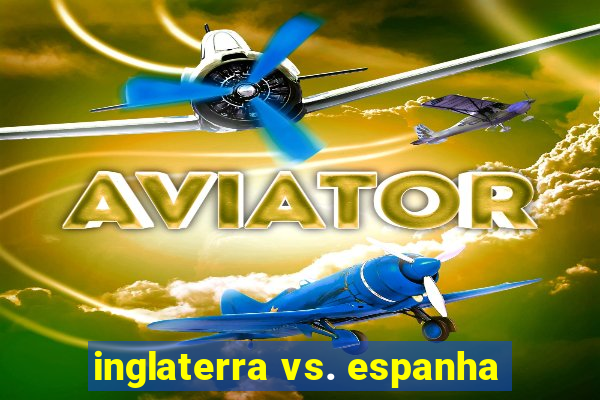 inglaterra vs. espanha