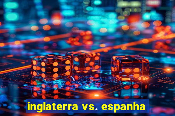 inglaterra vs. espanha