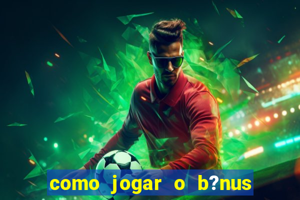 como jogar o b?nus do brazino777