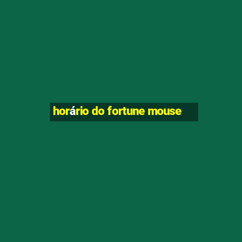 horário do fortune mouse