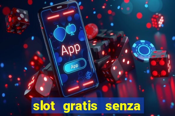 slot gratis senza registrazione e deposito