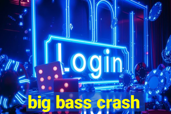 big bass crash