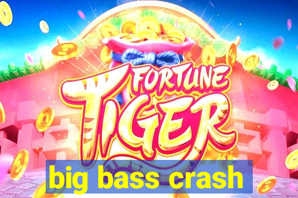 big bass crash