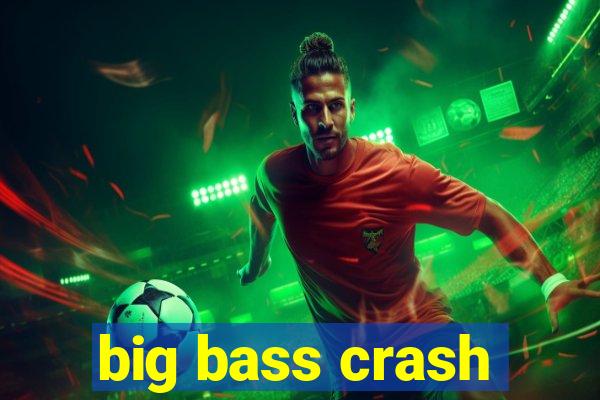 big bass crash