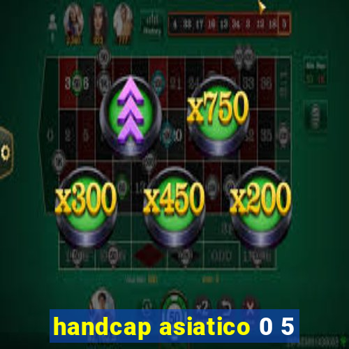 handcap asiatico 0 5