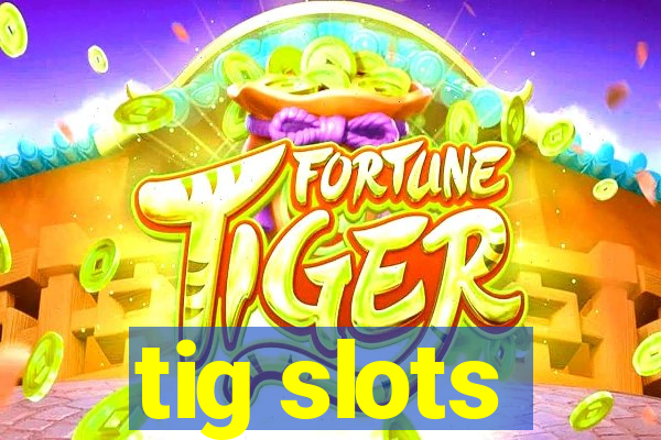 tig slots