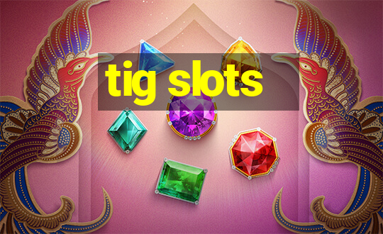 tig slots