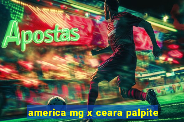 america mg x ceara palpite