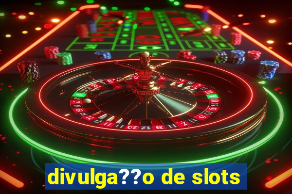 divulga??o de slots