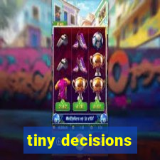 tiny decisions