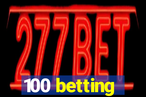 100 betting