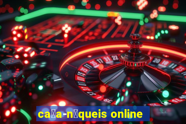 ca莽a-n铆queis online