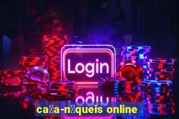 ca莽a-n铆queis online