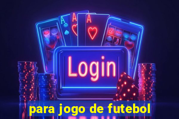 para jogo de futebol