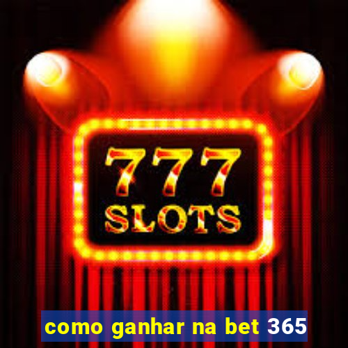 como ganhar na bet 365