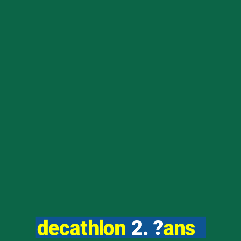 decathlon 2. ?ans