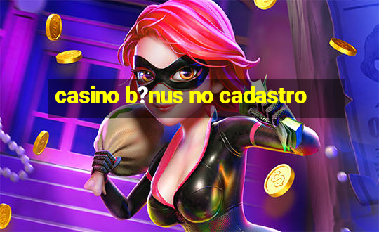 casino b?nus no cadastro