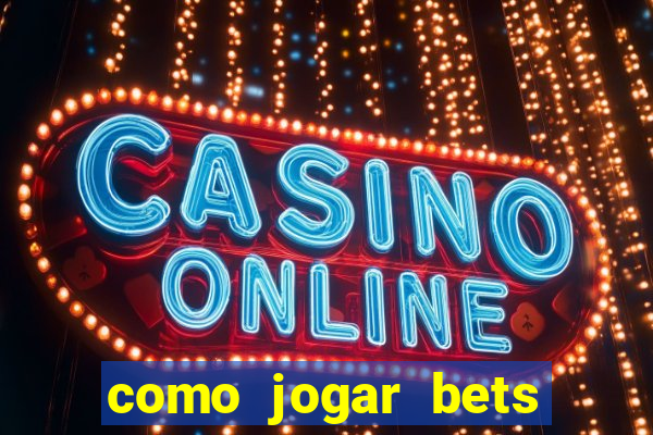 como jogar bets passo a passo