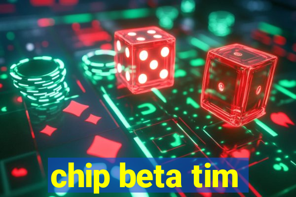 chip beta tim